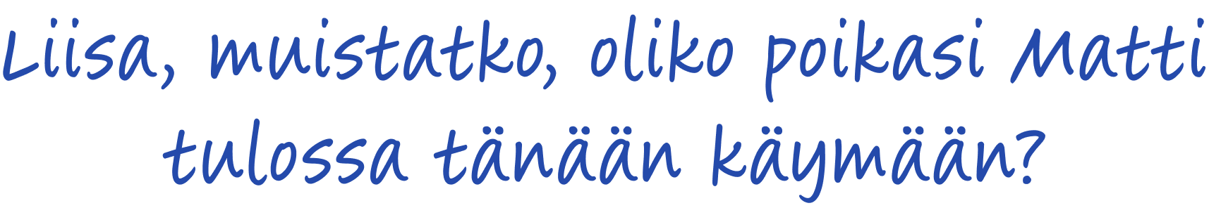 Liisa, muistatko, oliko poikasi Matti tulossa tänään käymään?