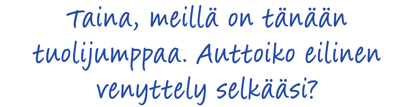 Taina, meillä on tänään tuolijumppaa. Auttoiko eilinen venyttely selkääsi?